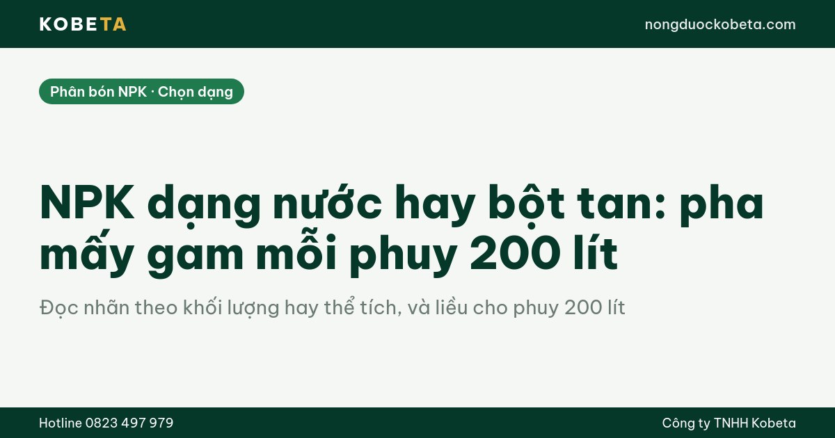 NPK dạng nước hay bột tan, liều pha cho phuy 200 lít